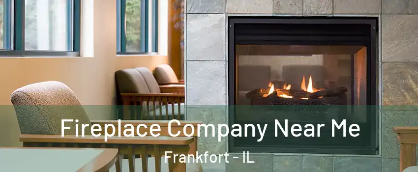  Fireplace Company Near Me Frankfort - IL