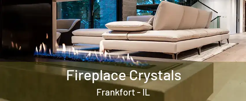  Fireplace Crystals Frankfort - IL