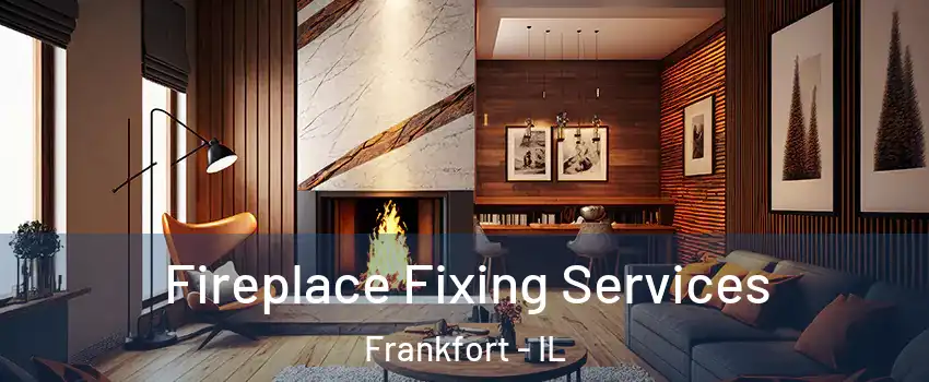  Fireplace Fixing Services Frankfort - IL
